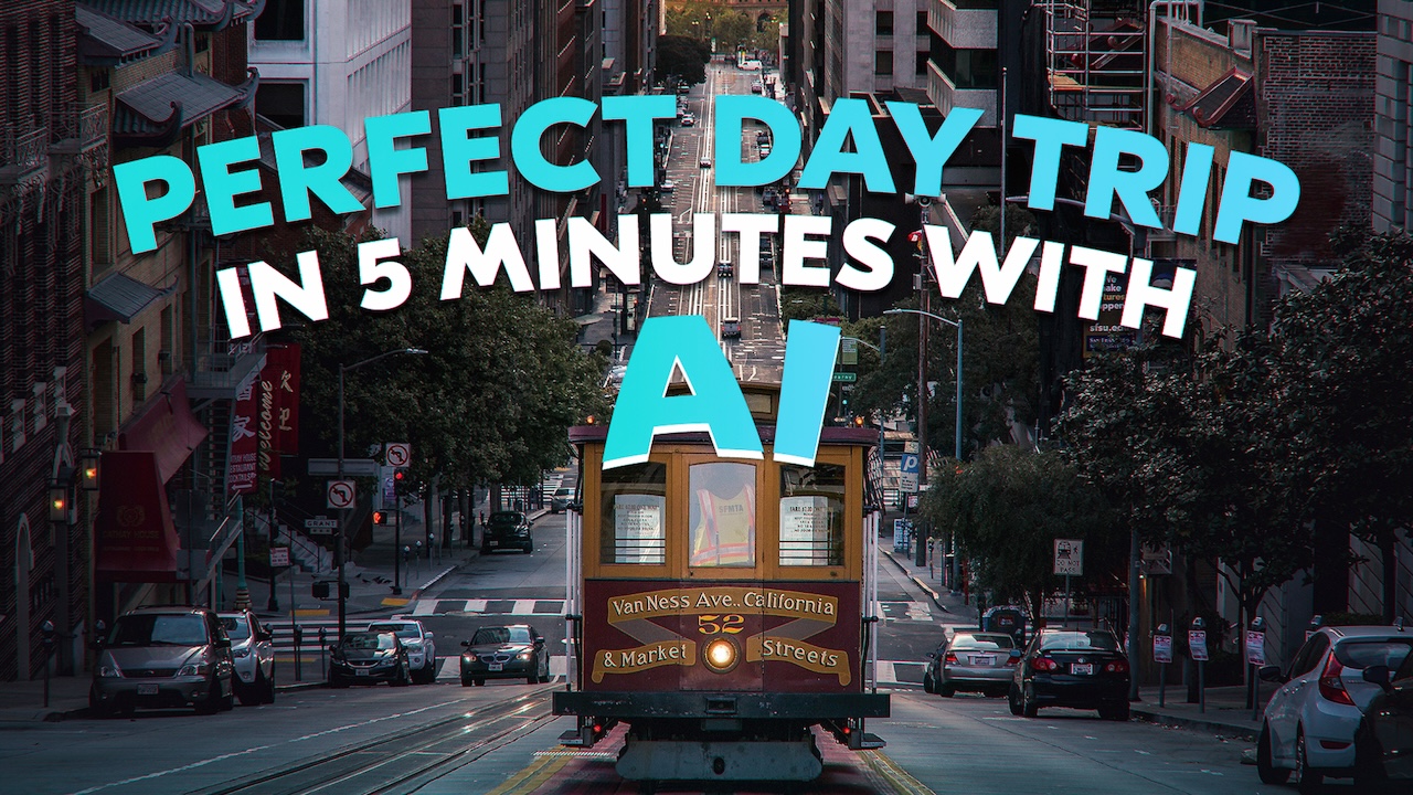 How to Plan the Perfect Day Trip with AI in Just 5 Minutes